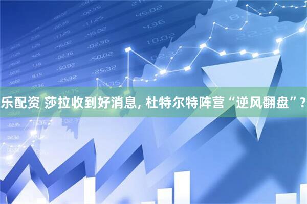 乐配资 莎拉收到好消息, 杜特尔特阵营“逆风翻盘”?