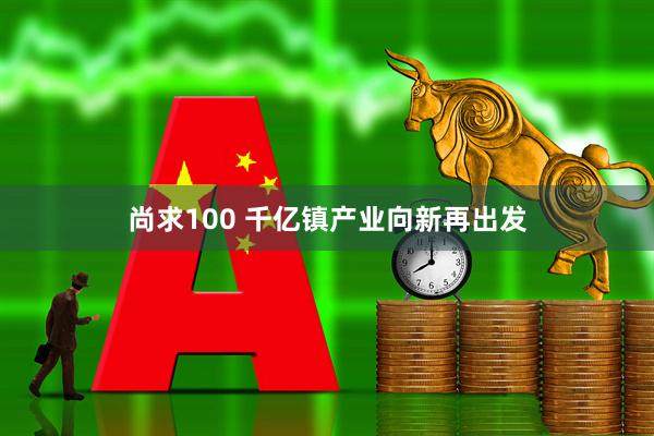 尚求100 千亿镇产业向新再出发