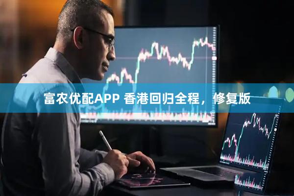 富农优配APP 香港回归全程，修复版