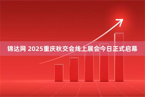 锦达网 2025重庆秋交会线上展会今日正式启幕